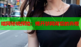 暗网秘境探险：揭开禁网背后的真相