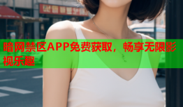 暗网禁区APP免费获取，畅享无限影视乐趣