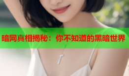 暗网真相揭秘：你不知道的黑暗世界