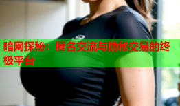 暗网探秘：匿名交流与隐秘交易的终极平台