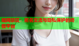 暗网禁区：匿名交流与隐私保护的终极平台