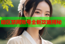 暗区禁网账号全新攻略揭秘