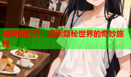 暗网新纪元：探索隐秘世界的奇妙旅程