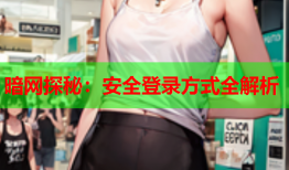 暗网探秘：安全登录方式全解析
