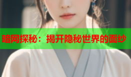 暗网探秘：揭开隐秘世界的面纱