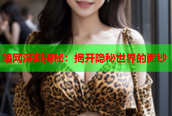 暗网深渊探秘：揭开隐秘世界的面纱