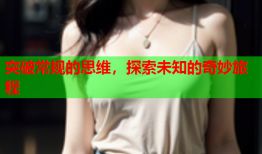 突破常规的思维，探索未知的奇妙旅程