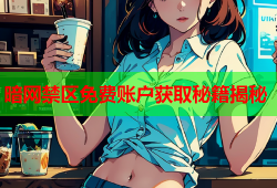 暗网禁区免费账户获取秘籍揭秘