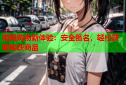 暗网购物新体验：安全匿名，轻松获取稀缺商品