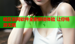 暗区禁网软件全新解锁体验 让你畅游无阻