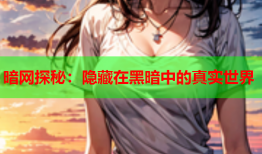 暗网探秘：隐藏在黑暗中的真实世界