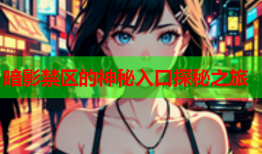 暗影禁区的神秘入口探秘之旅