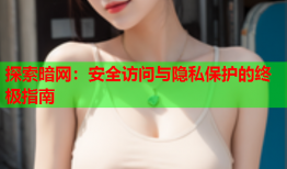 探索暗网：安全访问与隐私保护的终极指南