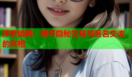探索暗网：揭开隐秘交易与匿名交流的真相