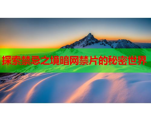 探索禁忌之境暗网禁片的秘密世界