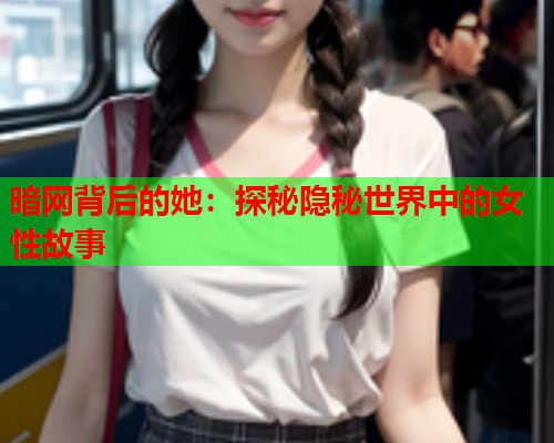 暗网背后的她：探秘隐秘世界中的女性故事