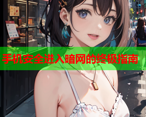 手机安全进入暗网的终极指南