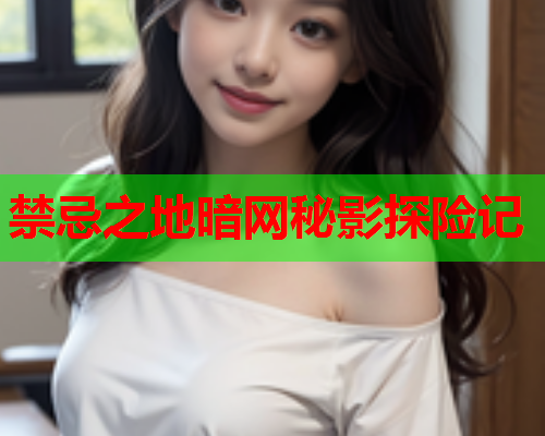 禁忌之地暗网秘影探险记