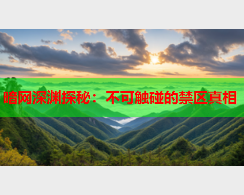 暗网深渊探秘：不可触碰的禁区真相