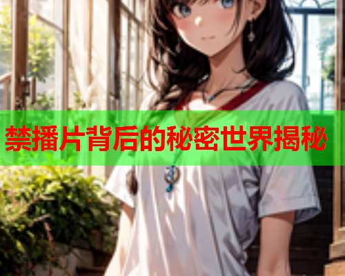 禁播片背后的秘密世界揭秘