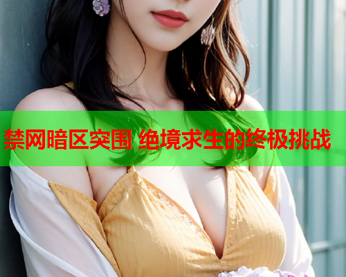 禁网暗区突围 绝境求生的终极挑战