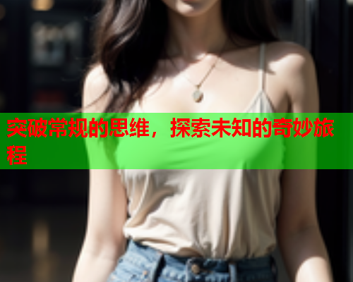 突破常规的思维，探索未知的奇妙旅程